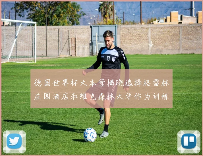德国世界杯大本营揭晓选择格雷林庄园酒店和维克森林大学作为训练基地