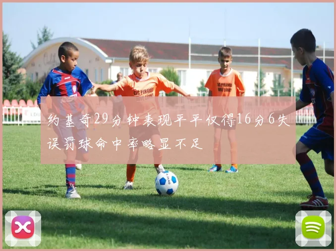 约基奇29分钟表现平平仅得16分6失误罚球命中率略显不足